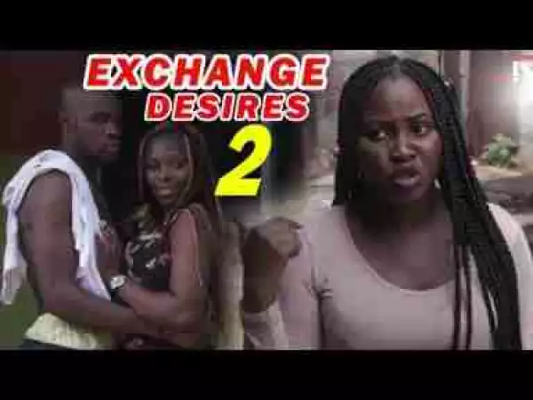 Video: Lates Nollywood Movies ::: Exchange Desires (Episode 2)